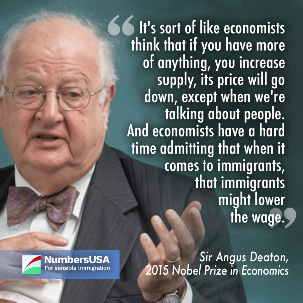 "It's sort of like economists think that if you have more of anything, you increase supply, its price will go down, except when we're talking about people. And economists have a hard time admitting that when it comes to immigrants, that immigrants might lower the wage." - Sir Angus Deaton, 2015 Nobel Prize in Economics